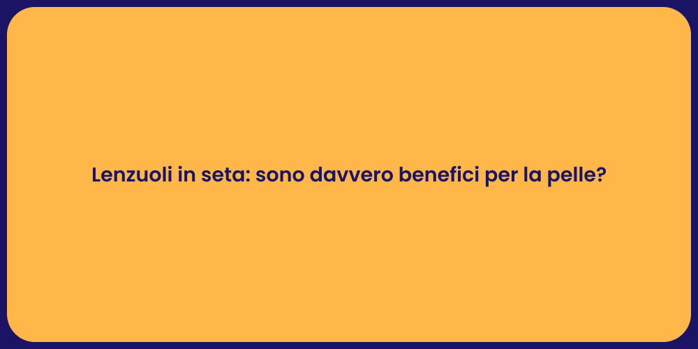 Lenzuoli in seta: sono davvero benefici per la pelle?