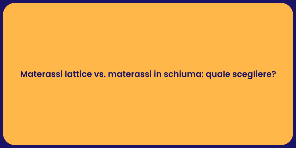 Materassi lattice vs. materassi in schiuma: quale scegliere?