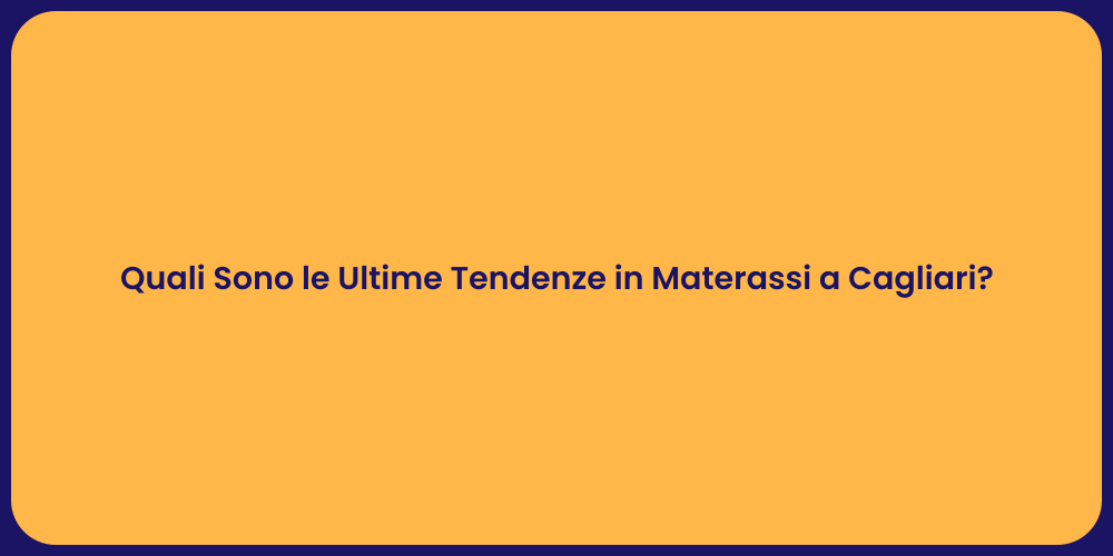 Quali Sono le Ultime Tendenze in Materassi a Cagliari?