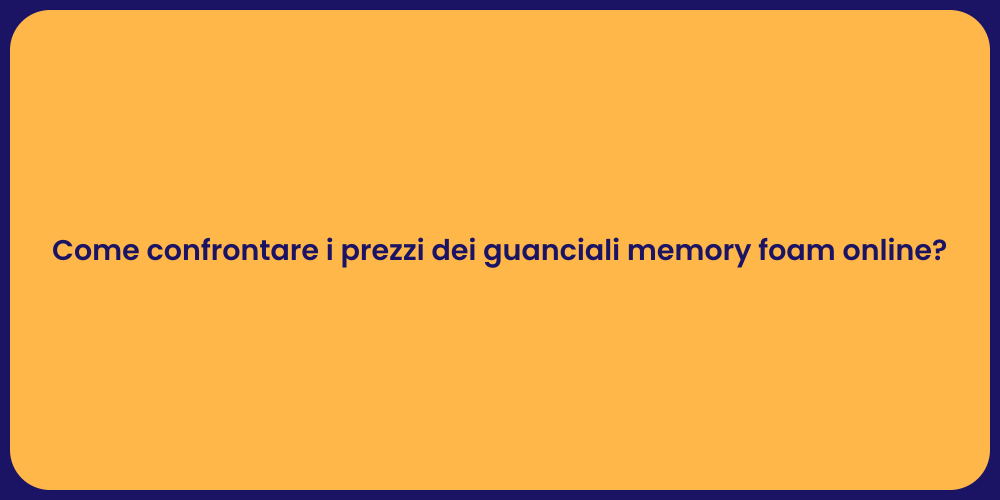 Come confrontare i prezzi dei guanciali memory foam online?