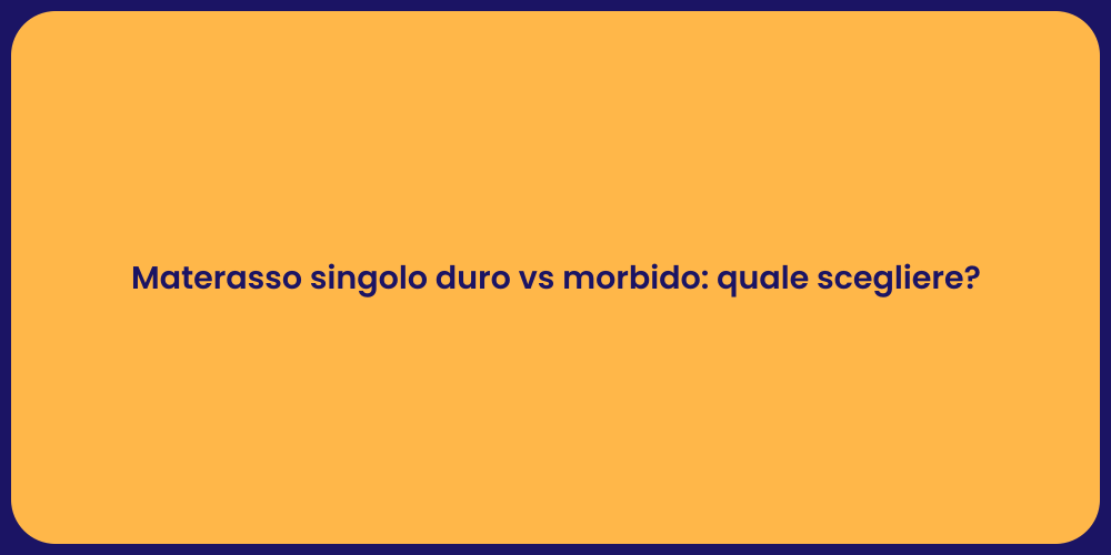 Materasso singolo duro vs morbido: quale scegliere?