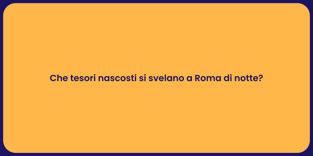 Che tesori nascosti si svelano a Roma di notte?