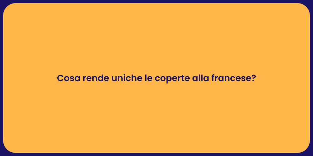 Cosa rende uniche le coperte alla francese?