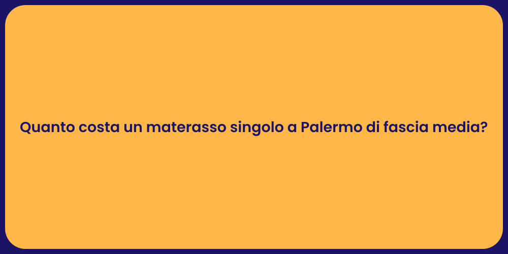 Quanto costa un materasso singolo a Palermo di fascia media?