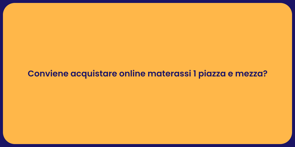 Conviene acquistare online materassi 1 piazza e mezza?