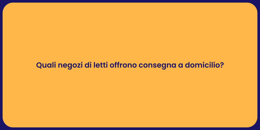 Quali negozi di letti offrono consegna a domicilio?
