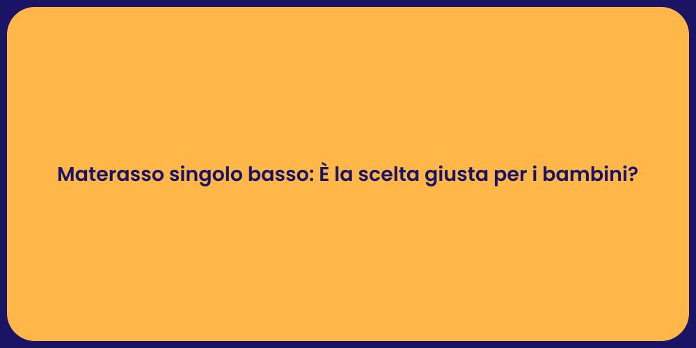 Materasso singolo basso: È la scelta giusta per i bambini?