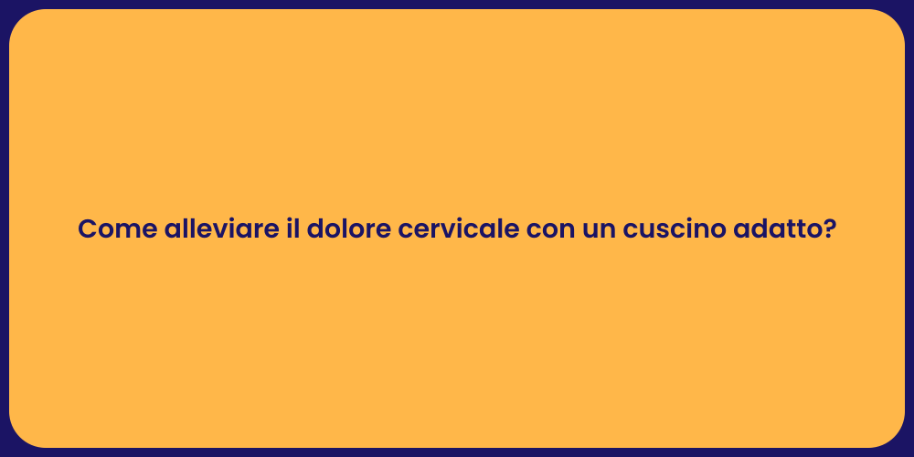 Come alleviare il dolore cervicale con un cuscino adatto?