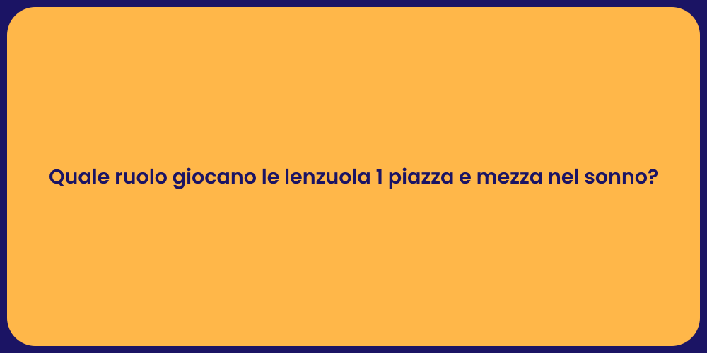 Quale ruolo giocano le lenzuola 1 piazza e mezza nel sonno?