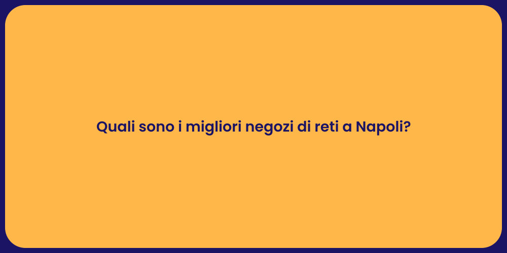 Quali sono i migliori negozi di reti a Napoli?