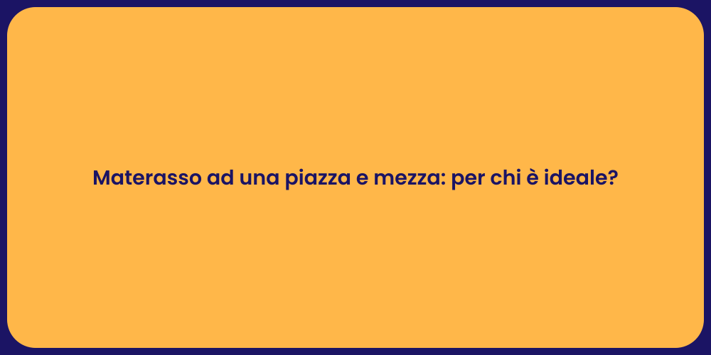 Materasso ad una piazza e mezza: per chi è ideale?