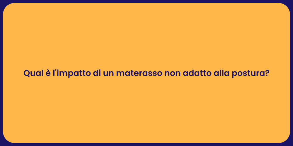 Qual è l'impatto di un materasso non adatto alla postura?