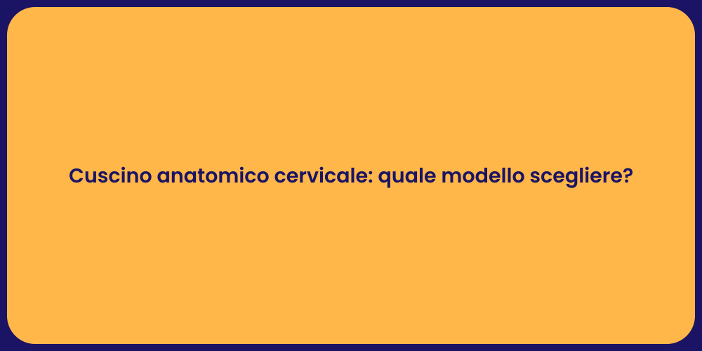 Cuscino anatomico cervicale: quale modello scegliere?