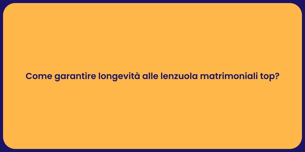 Come garantire longevità alle lenzuola matrimoniali top?