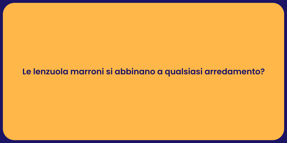 Le lenzuola marroni si abbinano a qualsiasi arredamento?