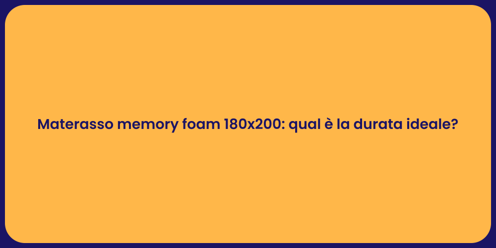 Materasso memory foam 180x200: qual è la durata ideale?