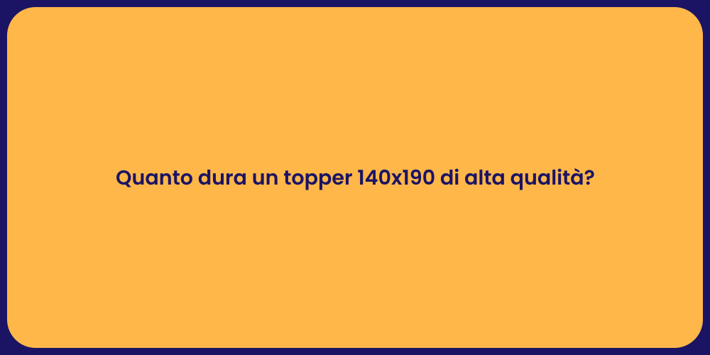 Quanto dura un topper 140x190 di alta qualità?