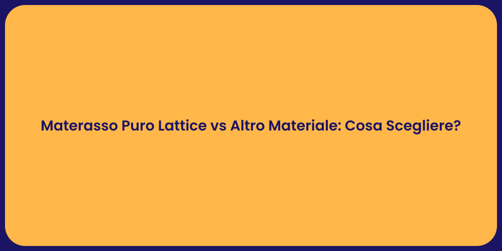 Materasso Puro Lattice vs Altro Materiale: Cosa Scegliere?
