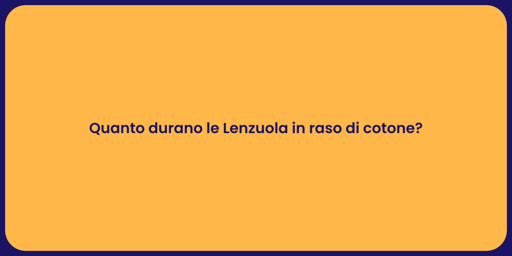 Quanto durano le Lenzuola in raso di cotone?