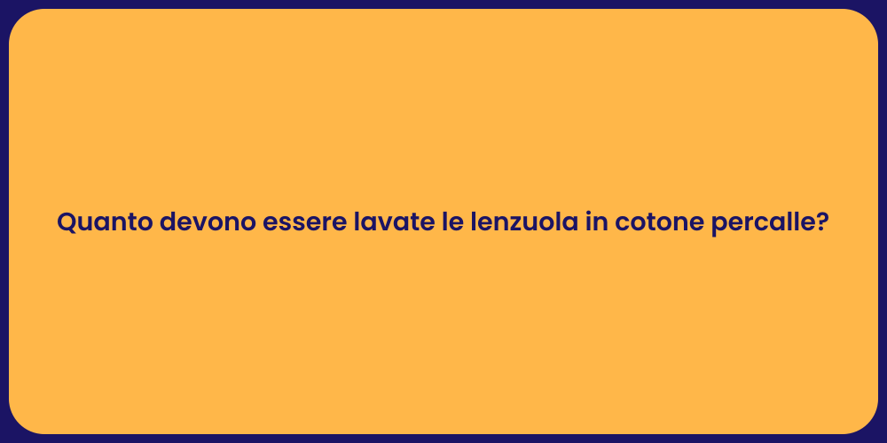 Quanto devono essere lavate le lenzuola in cotone percalle?