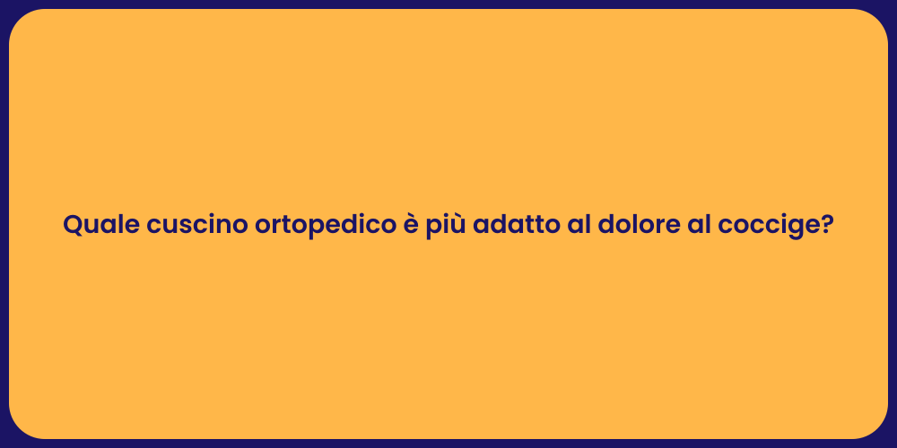 Quale cuscino ortopedico è più adatto al dolore al coccige?