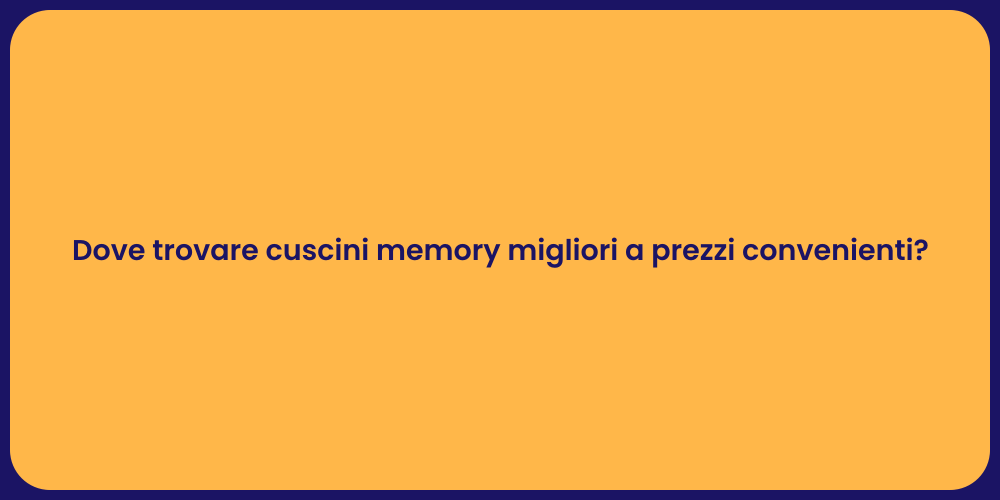 Dove trovare cuscini memory migliori a prezzi convenienti?