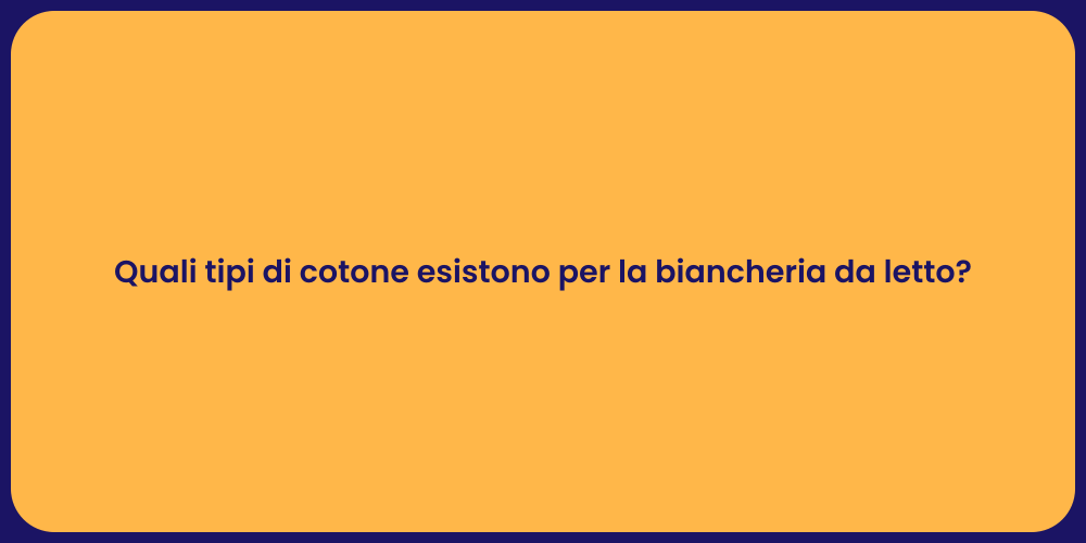 Quali tipi di cotone esistono per la biancheria da letto?