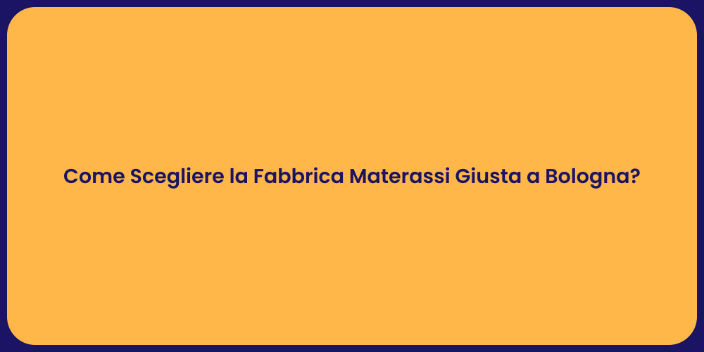 Come Scegliere la Fabbrica Materassi Giusta a Bologna?