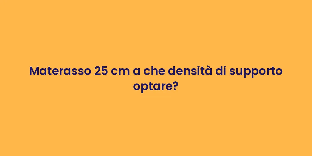 Materasso 25 cm a che densità di supporto optare?
