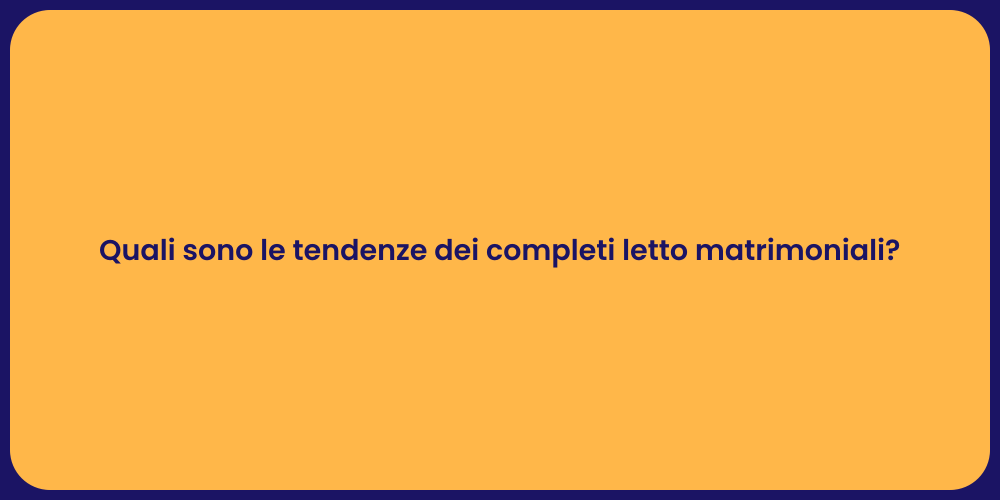 Quali sono le tendenze dei completi letto matrimoniali?
