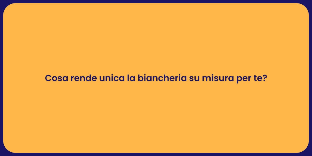 Cosa rende unica la biancheria su misura per te?