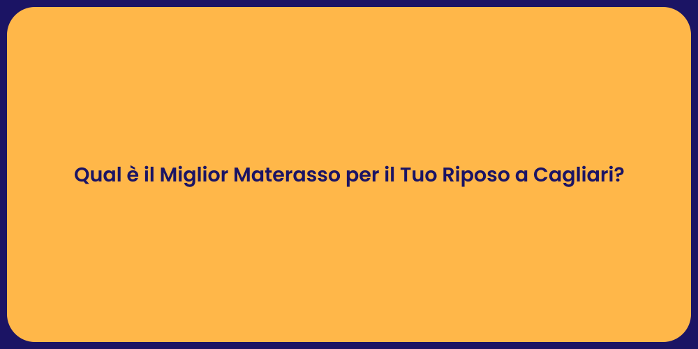 Qual è il Miglior Materasso per il Tuo Riposo a Cagliari?