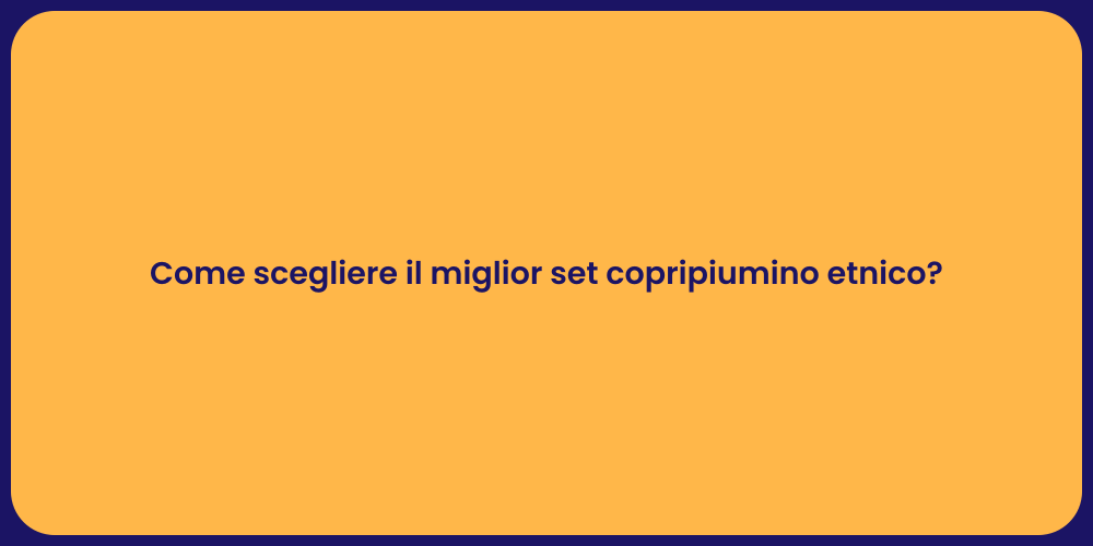 Come scegliere il miglior set copripiumino etnico?
