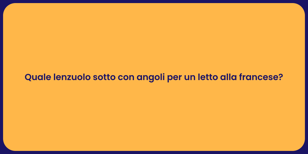 Quale lenzuolo sotto con angoli per un letto alla francese?
