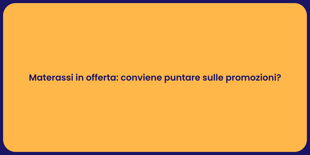 Materassi in offerta: conviene puntare sulle promozioni?