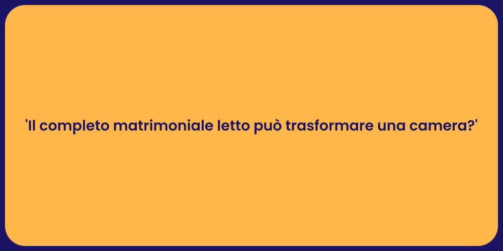 'Il completo matrimoniale letto può trasformare una camera?'
