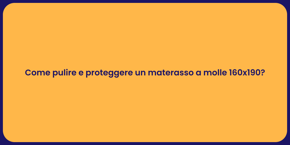 Come pulire e proteggere un materasso a molle 160x190?