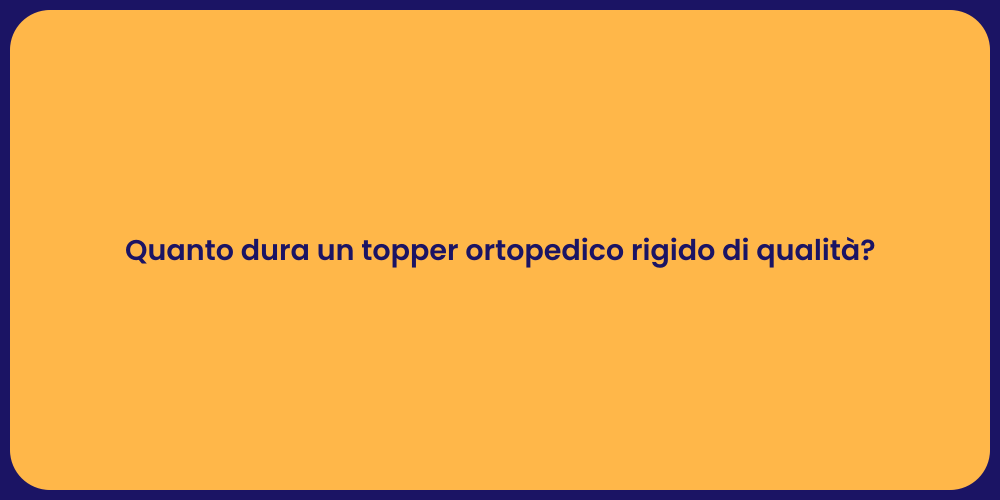 Quanto dura un topper ortopedico rigido di qualità?