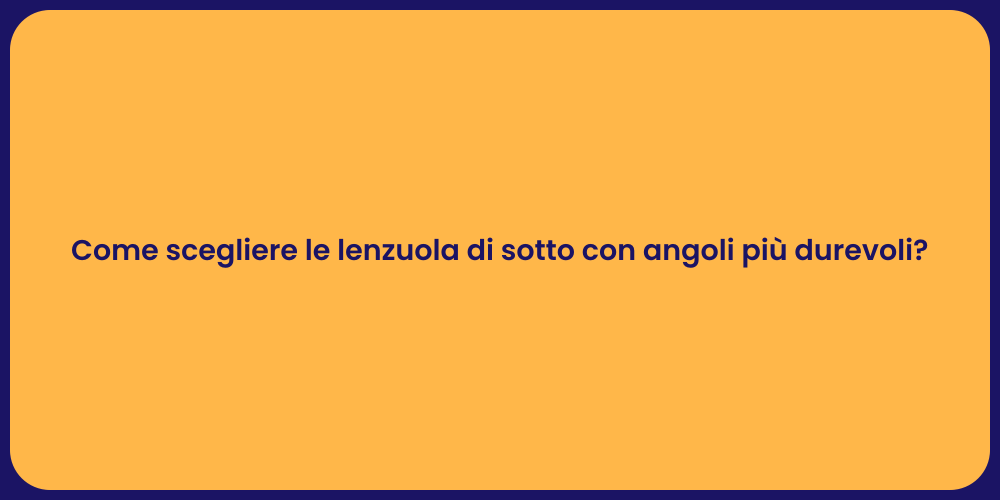 Come scegliere le lenzuola di sotto con angoli più durevoli?