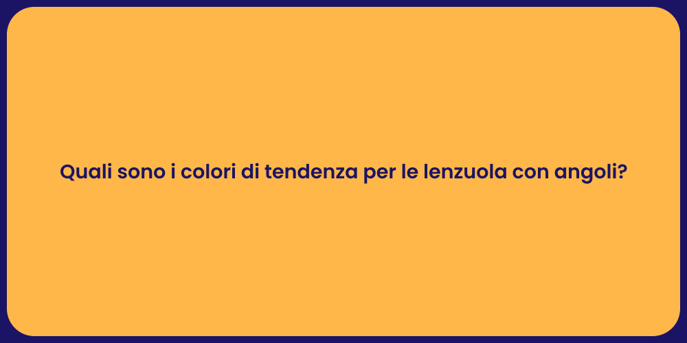 Quali sono i colori di tendenza per le lenzuola con angoli?
