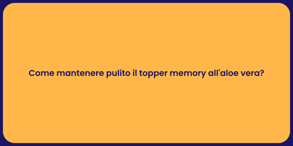 Come mantenere pulito il topper memory all'aloe vera?