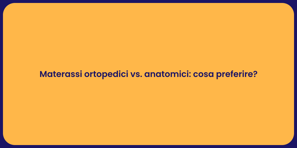 Materassi ortopedici vs. anatomici: cosa preferire?