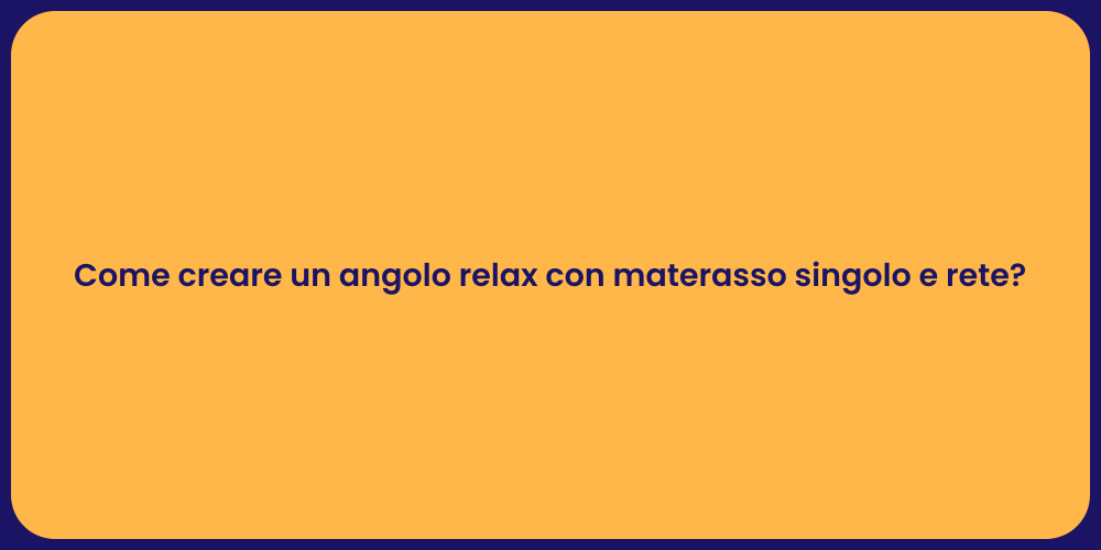 Come creare un angolo relax con materasso singolo e rete?