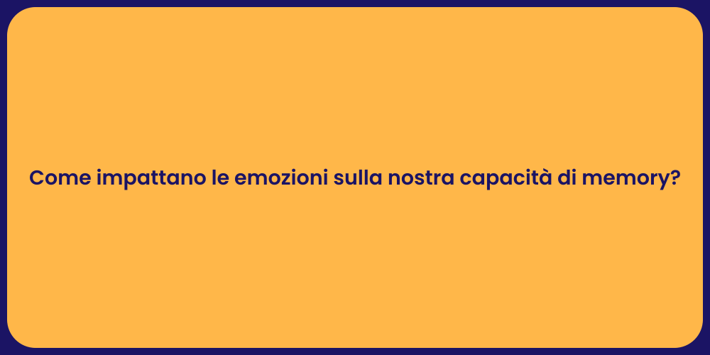 Come impattano le emozioni sulla nostra capacità di memory?