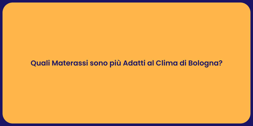 Quali Materassi sono più Adatti al Clima di Bologna?