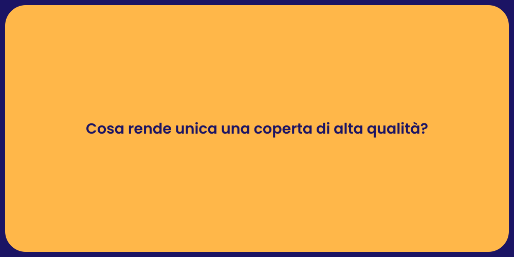 Cosa rende unica una coperta di alta qualità?