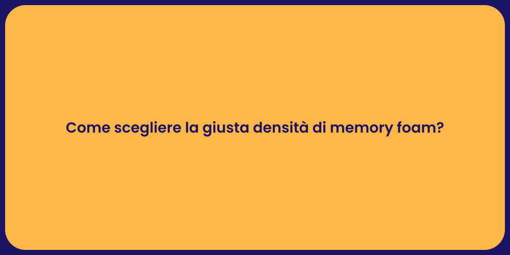 Come scegliere la giusta densità di memory foam?
