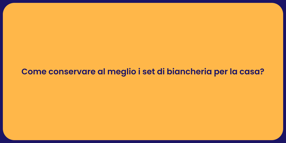 Come conservare al meglio i set di biancheria per la casa?