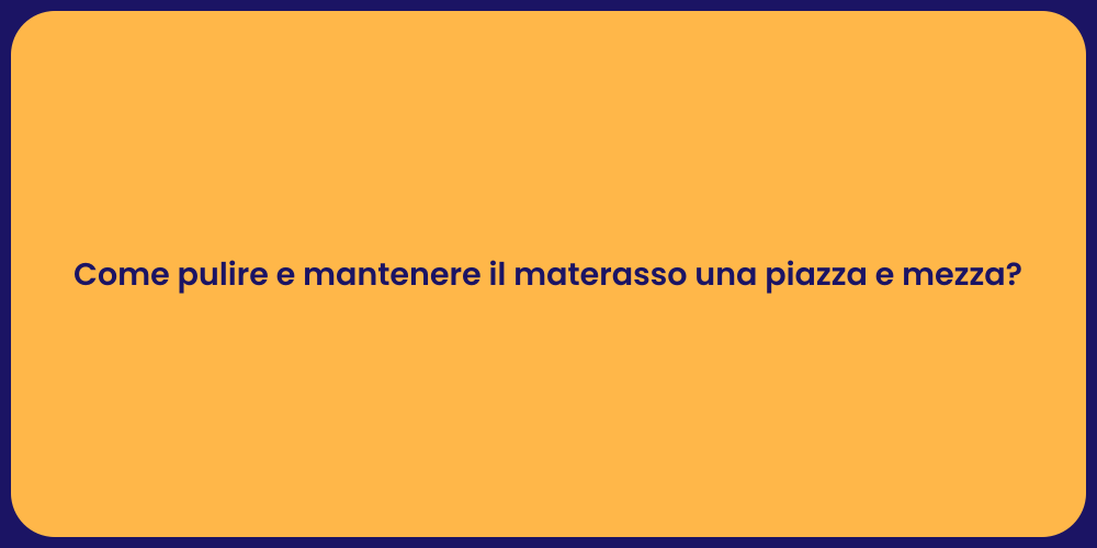 Come pulire e mantenere il materasso una piazza e mezza?
