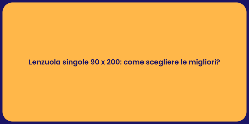 Lenzuola singole 90 x 200: come scegliere le migliori?